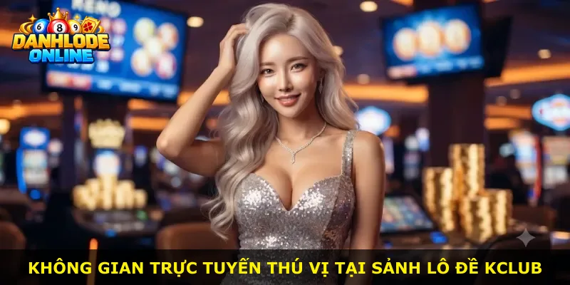 Không gian trực tuyến thú vị tại sảnh lô đề Kclub